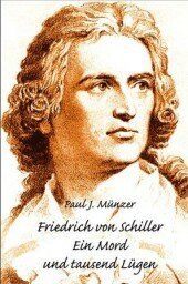 Friedrich von Schiller - ein Mord und tausend Luegen